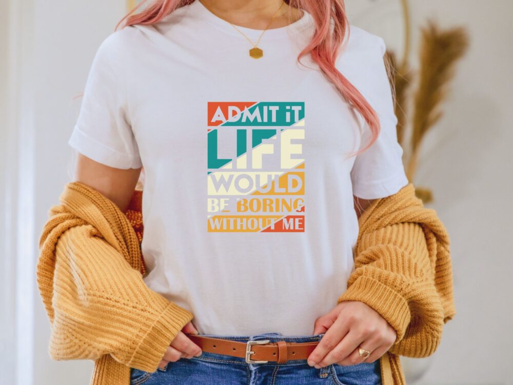 Life is Boring without me shirt