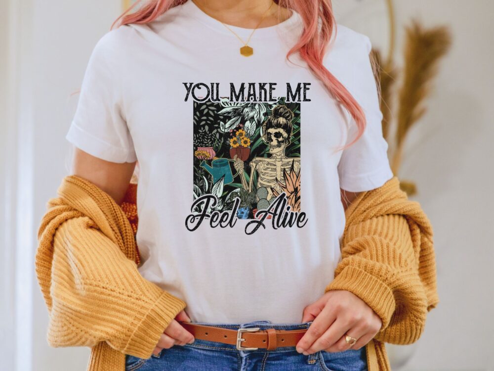 You make me feel alive sarcastic skeleton shirt, Funny gardener shirt